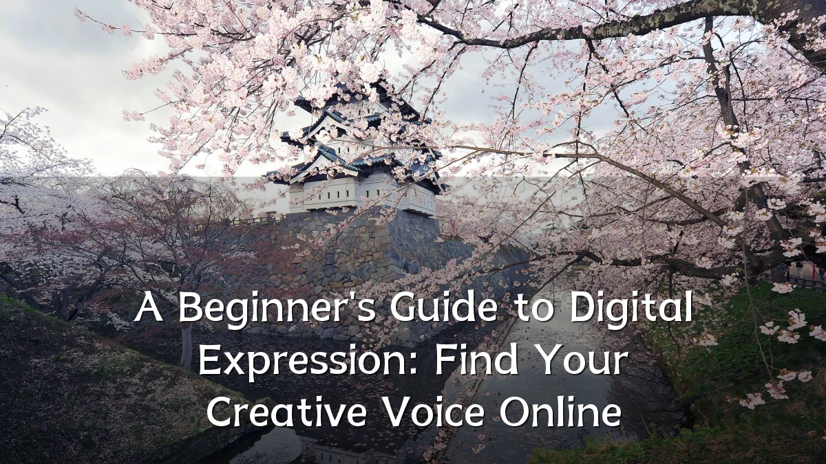 A Beginner's Guide to Digital Expression: Find Your Creative Voice Online