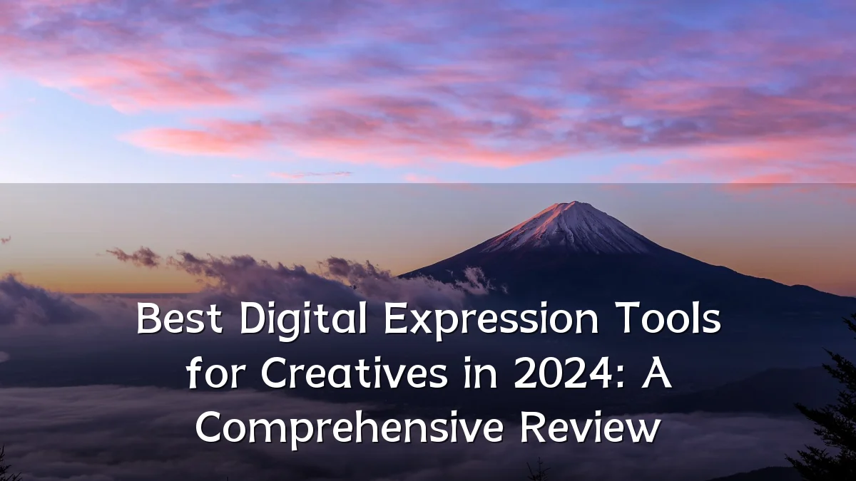 Best Digital Expression Tools for Creatives in 2024: A Comprehensive Review