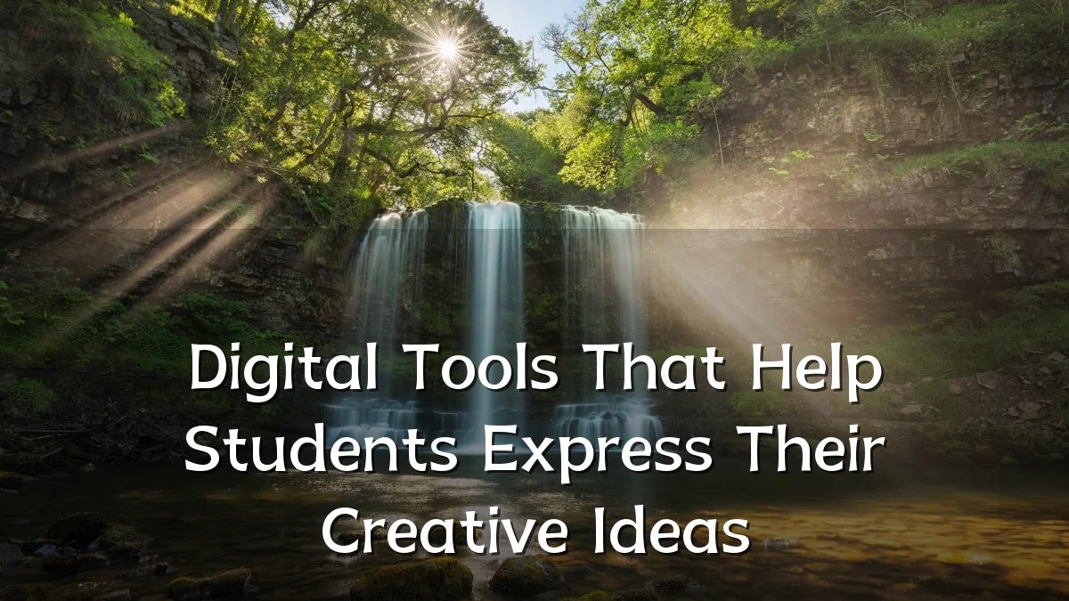 Digital Tools That Help Students Express Their Creative Ideas