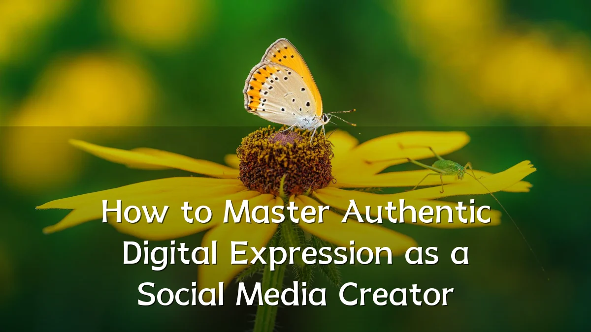 How to Master Authentic Digital Expression as a Social Media Creator