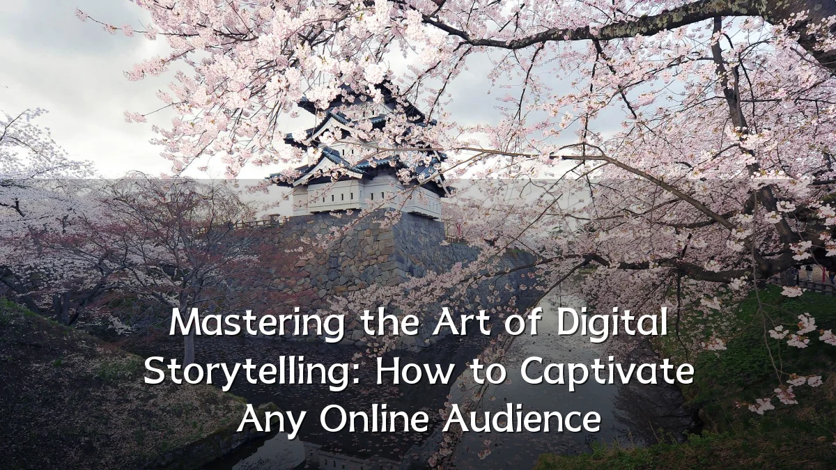Mastering the Art of Digital Storytelling: How to Captivate Any Online Audience