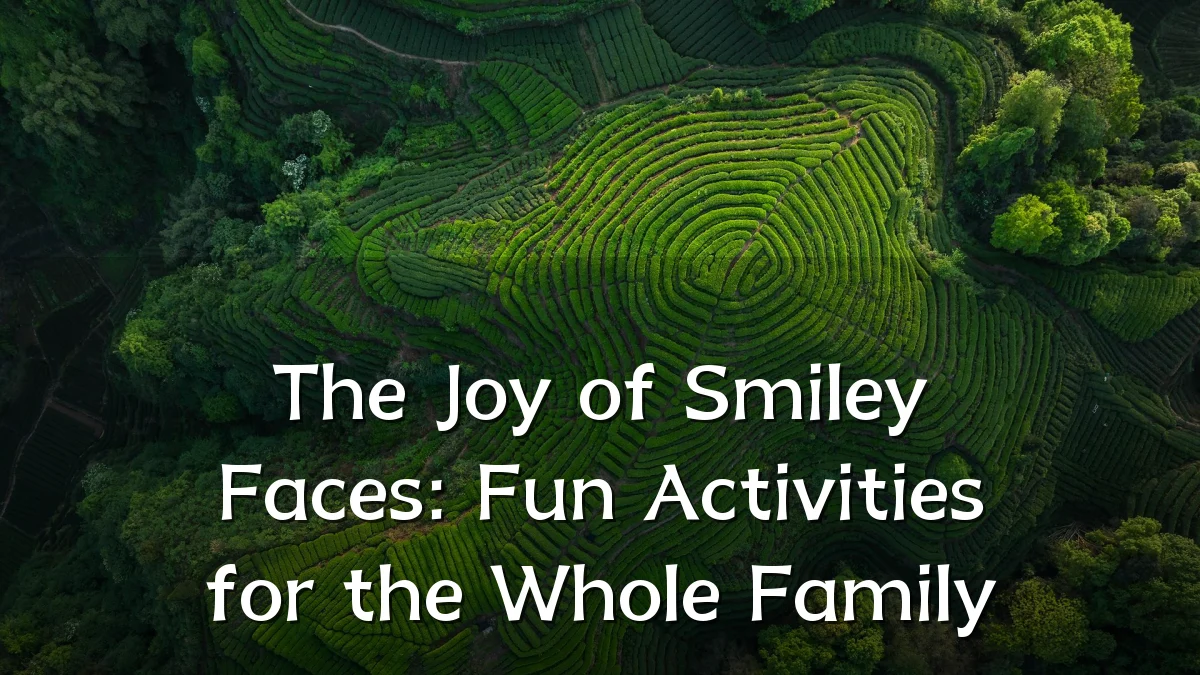 The Joy of Smiley Faces: Fun Activities for the Whole Family
