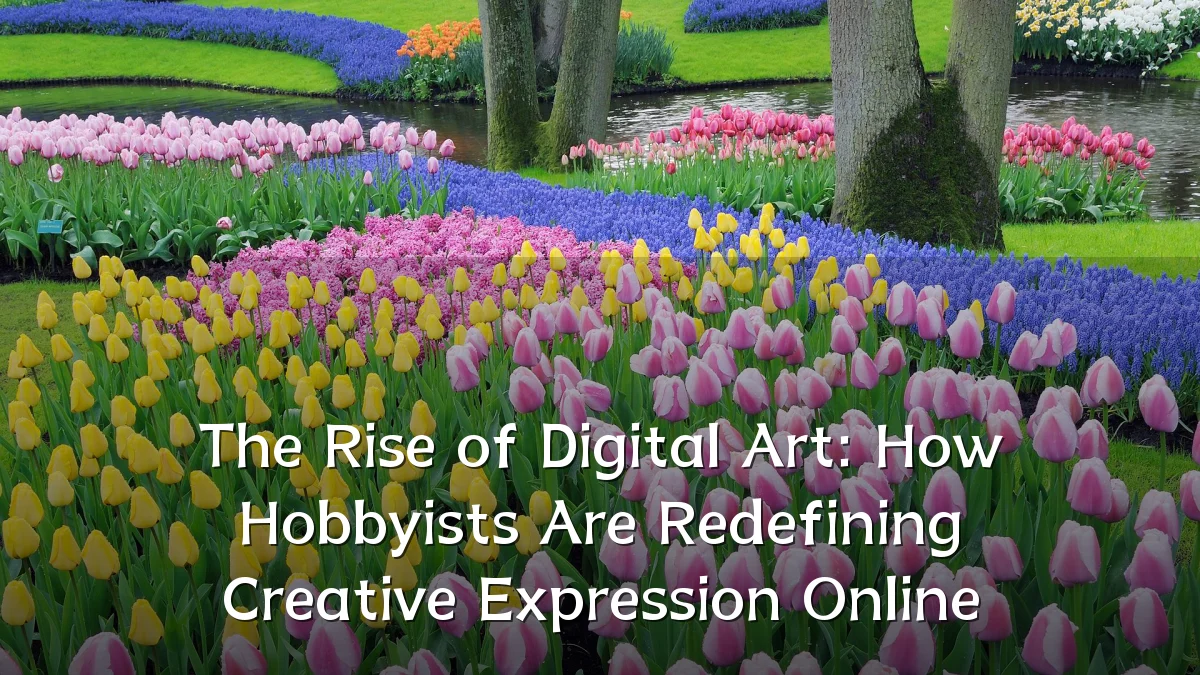 The Rise of Digital Art: How Hobbyists Are Redefining Creative Expression Online