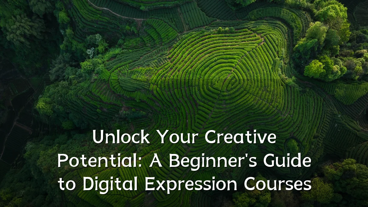 Unlock Your Creative Potential: A Beginner's Guide to Digital Expression Courses