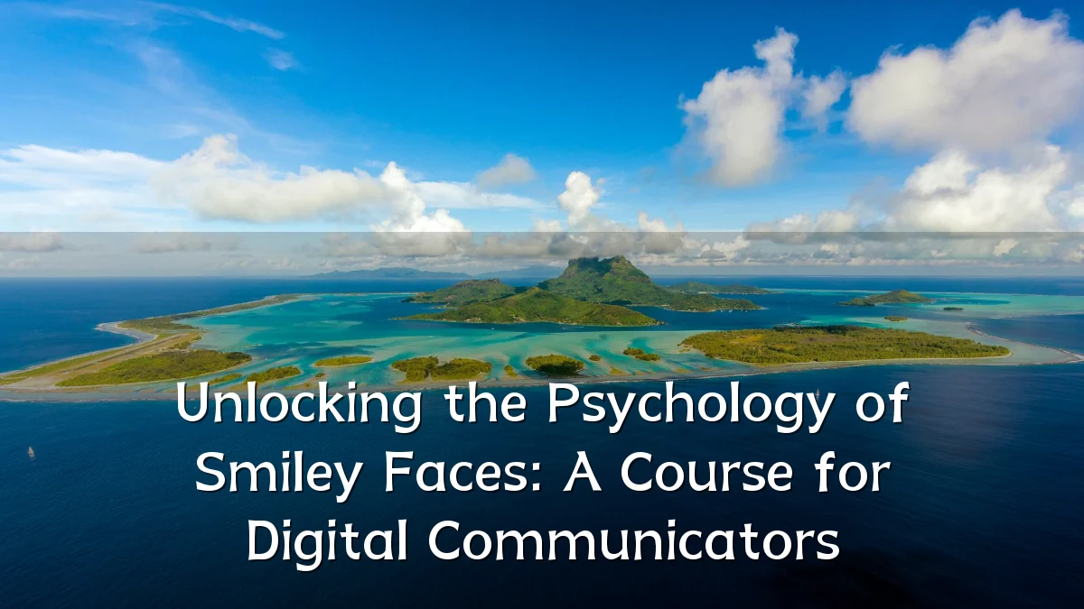 Unlocking the Psychology of Smiley Faces: A Course for Digital Communicators